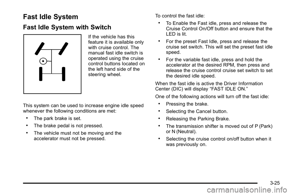 GMC SIERRA 2010  Owners Manual Fast Idle System
Fast Idle System with Switch
If the vehicle has this
feature it is available only
with cruise control. The
manual fast idle switch is
operated using the cruise
control buttons located