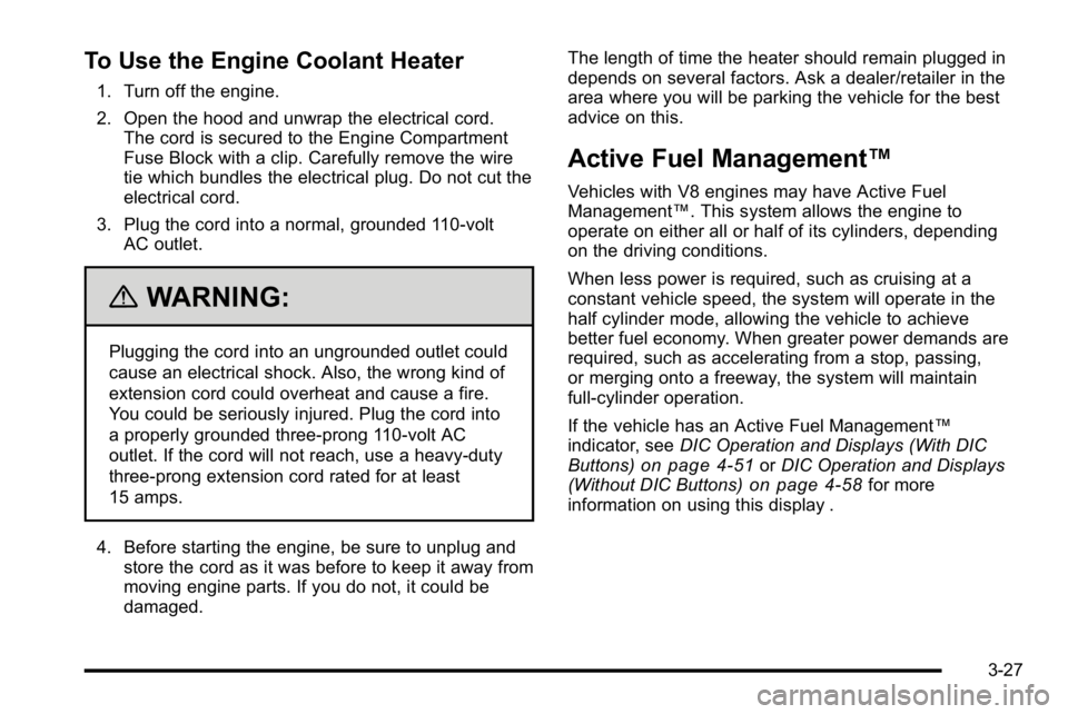 GMC SIERRA 2010  Owners Manual To Use the Engine Coolant Heater
1. Turn off the engine.
2. Open the hood and unwrap the electrical cord.The cord is secured to the Engine Compartment
Fuse Block with a clip. Carefully remove the wire