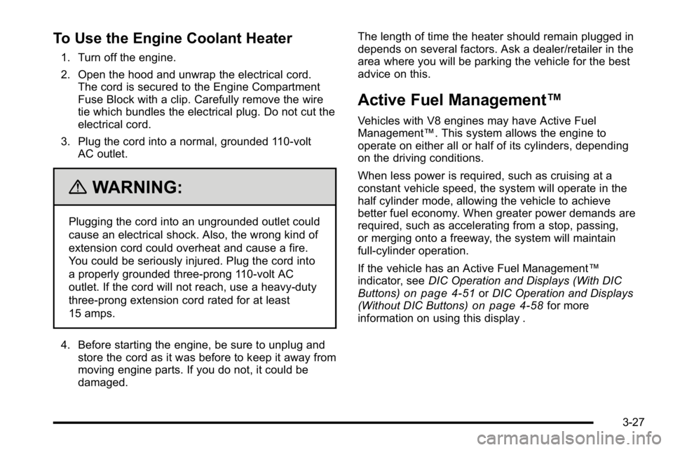 GMC SIERRA 2010 User Guide To Use the Engine Coolant Heater
1. Turn off the engine.
2. Open the hood and unwrap the electrical cord.The cord is secured to the Engine Compartment
Fuse Block with a clip. Carefully remove the wire