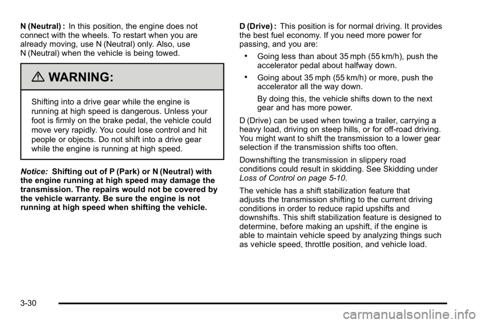 GMC SIERRA 2010 Owners Manual N (Neutral) :In this position, the engine does not
connect with the wheels. To restart when you are
already moving, use N (Neutral) only. Also, use
N (Neutral) when the vehicle is being towed.
{WARNIN GMC SIERRA 2010 Owners Manual N (Neutral) :In this position, the engine does not
connect with the wheels. To restart when you are
already moving, use N (Neutral) only. Also, use
N (Neutral) when the vehicle is being towed.
{WARNIN