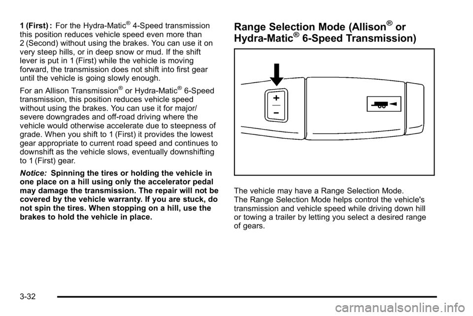 GMC SIERRA 2010  Owners Manual 1 (First) :For the Hydra-Matic®4-Speed transmission
this position reduces vehicle speed even more than
2 (Second) without using the brakes. You can use it on
very steep hills, or in deep snow or mud.