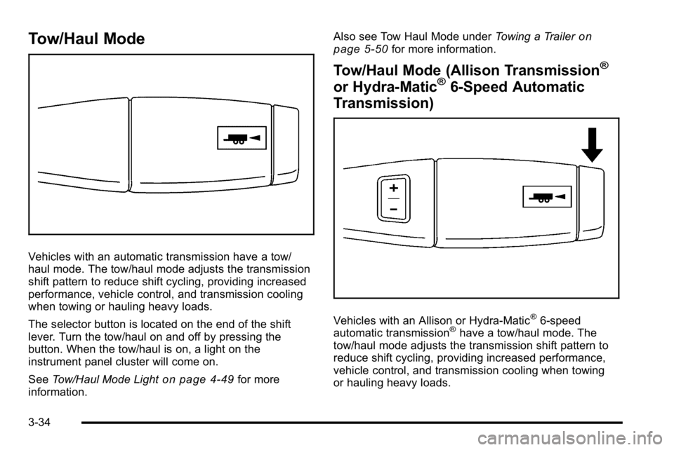GMC SIERRA 2010 Owners Manual Tow/Haul Mode
Vehicles with an automatic transmission have a tow/
haul mode. The tow/haul mode adjusts the transmission
shift pattern to reduce shift cycling, providing increased
performance, vehicle GMC SIERRA 2010 Owners Manual Tow/Haul Mode
Vehicles with an automatic transmission have a tow/
haul mode. The tow/haul mode adjusts the transmission
shift pattern to reduce shift cycling, providing increased
performance, vehicle