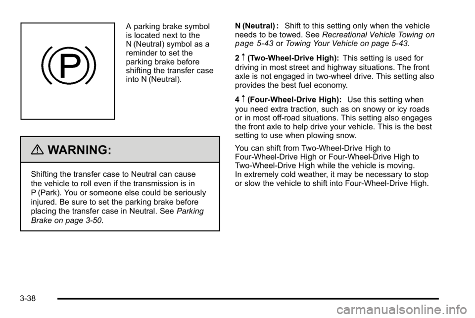 GMC SIERRA 2010 Owners Manual A parking brake symbol
is located next to the
N (Neutral) symbol as a
reminder to set the
parking brake before
shifting the transfer case
into N (Neutral).
{WARNING:
Shifting the transfer case to Neut GMC SIERRA 2010 Owners Manual A parking brake symbol
is located next to the
N (Neutral) symbol as a
reminder to set the
parking brake before
shifting the transfer case
into N (Neutral).
{WARNING:
Shifting the transfer case to Neut