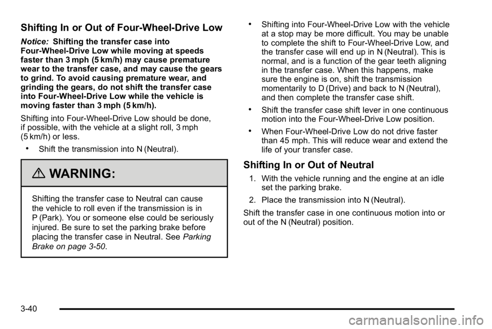 GMC SIERRA 2010 Owners Manual Shifting In or Out of Four-Wheel-Drive Low
Notice:Shifting the transfer case into
Four-Wheel-Drive Low while moving at speeds
faster than 3 mph (5 km/h) may cause premature
wear to the transfer case, GMC SIERRA 2010 Owners Manual Shifting In or Out of Four-Wheel-Drive Low
Notice:Shifting the transfer case into
Four-Wheel-Drive Low while moving at speeds
faster than 3 mph (5 km/h) may cause premature
wear to the transfer case,