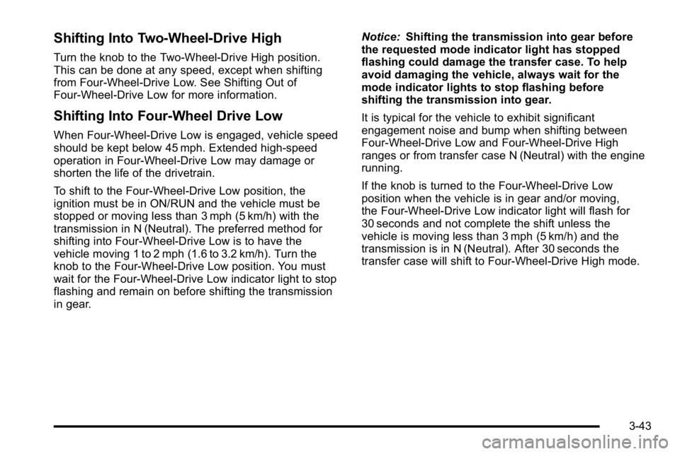 GMC SIERRA 2010 Owners Manual Shifting Into Two-Wheel-Drive High
Turn the knob to the Two-Wheel-Drive High position.
This can be done at any speed, except when shifting
from Four-Wheel-Drive Low. See Shifting Out of
Four-Wheel-Dri GMC SIERRA 2010 Owners Manual Shifting Into Two-Wheel-Drive High
Turn the knob to the Two-Wheel-Drive High position.
This can be done at any speed, except when shifting
from Four-Wheel-Drive Low. See Shifting Out of
Four-Wheel-Dri