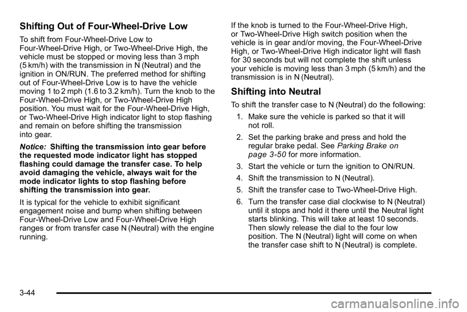 GMC SIERRA 2010 User Guide Shifting Out of Four-Wheel-Drive Low
To shift from Four-Wheel-Drive Low to
Four-Wheel-Drive High, or Two-Wheel-Drive High, the
vehicle must be stopped or moving less than 3 mph
(5 km/h) with the trans GMC SIERRA 2010 User Guide Shifting Out of Four-Wheel-Drive Low
To shift from Four-Wheel-Drive Low to
Four-Wheel-Drive High, or Two-Wheel-Drive High, the
vehicle must be stopped or moving less than 3 mph
(5 km/h) with the trans