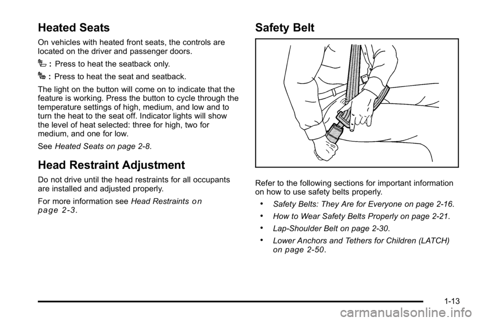 GMC SIERRA 2010 User Guide Heated Seats
On vehicles with heated front seats, the controls are
located on the driver and passenger doors.
I:Press to heat the seatback only.
J:Press to heat the seat and seatback.
The light on the GMC SIERRA 2010 User Guide Heated Seats
On vehicles with heated front seats, the controls are
located on the driver and passenger doors.
I:Press to heat the seatback only.
J:Press to heat the seat and seatback.
The light on the