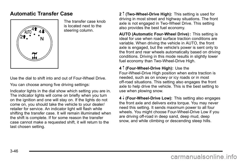 GMC SIERRA 2010  Owners Manual Automatic Transfer Case
The transfer case knob
is located next to the
steering column.
Use the dial to shift into and out of Four-Wheel Drive.
You can choose among five driving settings:
Indicator lig