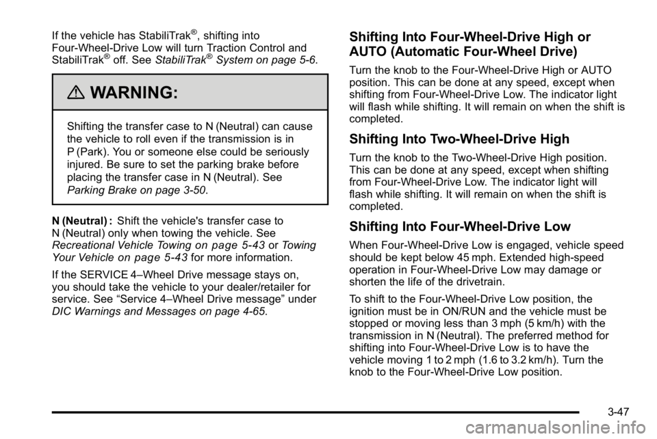 GMC SIERRA 2010 Owners Manual If the vehicle has StabiliTrak®, shifting into
Four-Wheel-Drive Low will turn Traction Control and
StabiliTrak
®off. See StabiliTrak®System on page 5‑6.
{WARNING:
Shifting the transfer case to N GMC SIERRA 2010 Owners Manual If the vehicle has StabiliTrak®, shifting into
Four-Wheel-Drive Low will turn Traction Control and
StabiliTrak
®off. See StabiliTrak®System on page 5‑6.
{WARNING:
Shifting the transfer case to N
