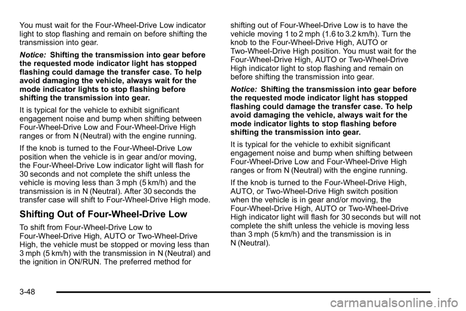 GMC SIERRA 2010 Owners Manual You must wait for the Four-Wheel-Drive Low indicator
light to stop flashing and remain on before shifting the
transmission into gear.
Notice:Shifting the transmission into gear before
the requested mo GMC SIERRA 2010 Owners Manual You must wait for the Four-Wheel-Drive Low indicator
light to stop flashing and remain on before shifting the
transmission into gear.
Notice:Shifting the transmission into gear before
the requested mo