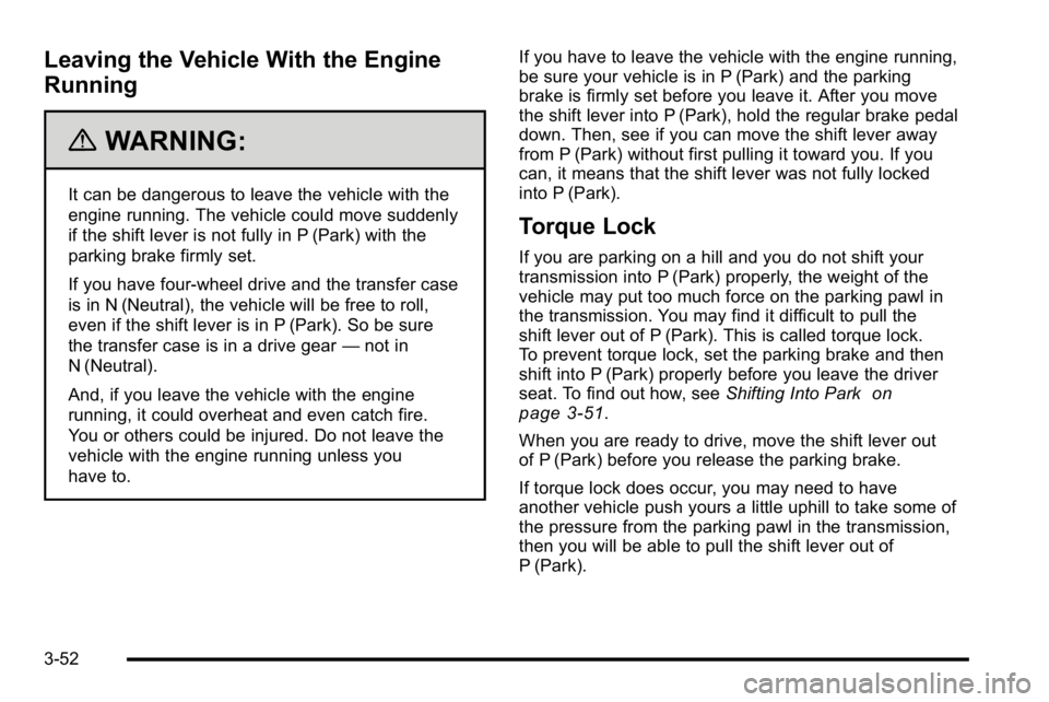 GMC SIERRA 2010  Owners Manual Leaving the Vehicle With the Engine
Running
{WARNING:
It can be dangerous to leave the vehicle with the
engine running. The vehicle could move suddenly
if the shift lever is not fully in P (Park) with