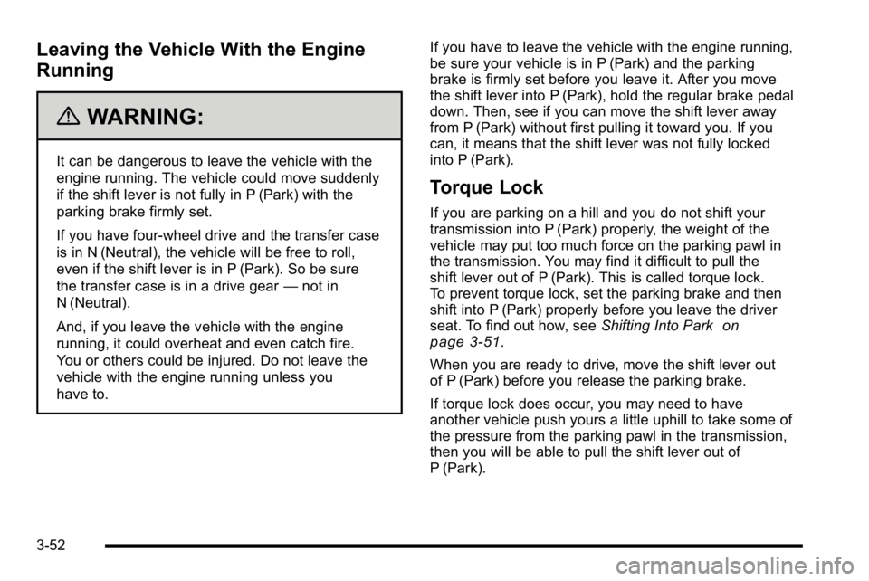 GMC SIERRA 2010 Owners Manual Leaving the Vehicle With the Engine
Running
{WARNING:
It can be dangerous to leave the vehicle with the
engine running. The vehicle could move suddenly
if the shift lever is not fully in P (Park) with GMC SIERRA 2010 Owners Manual Leaving the Vehicle With the Engine
Running
{WARNING:
It can be dangerous to leave the vehicle with the
engine running. The vehicle could move suddenly
if the shift lever is not fully in P (Park) with
