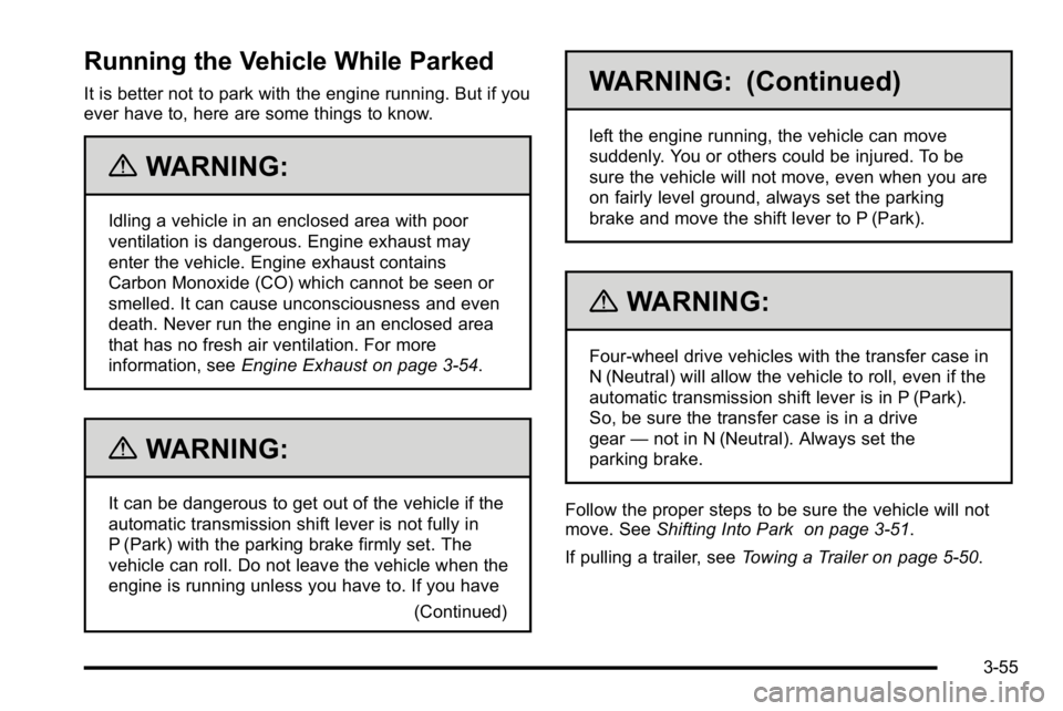 GMC SIERRA 2010 Owners Manual Running the Vehicle While Parked
It is better not to park with the engine running. But if you
ever have to, here are some things to know.
{WARNING:
Idling a vehicle in an enclosed area with poor
venti GMC SIERRA 2010 Owners Manual Running the Vehicle While Parked
It is better not to park with the engine running. But if you
ever have to, here are some things to know.
{WARNING:
Idling a vehicle in an enclosed area with poor
venti