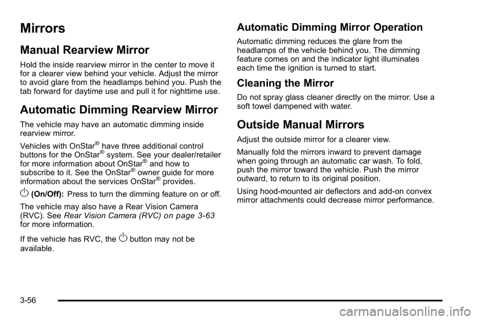 GMC SIERRA 2010  Owners Manual Mirrors
Manual Rearview Mirror
Hold the inside rearview mirror in the center to move it
for a clearer view behind your vehicle. Adjust the mirror
to avoid glare from the headlamps behind you. Push the