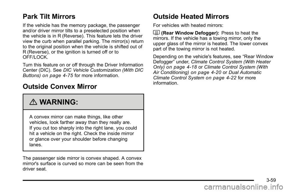 GMC SIERRA 2010 Owners Manual Park Tilt Mirrors
If the vehicle has the memory package, the passenger
and/or driver mirror tilts to a preselected position when
the vehicle is in R (Reverse). This feature lets the driver
view the cu GMC SIERRA 2010 Owners Manual Park Tilt Mirrors
If the vehicle has the memory package, the passenger
and/or driver mirror tilts to a preselected position when
the vehicle is in R (Reverse). This feature lets the driver
view the cu