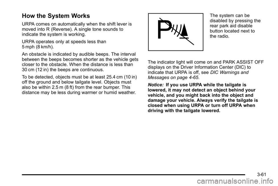 GMC SIERRA 2010  Owners Manual How the System Works
URPA comes on automatically when the shift lever is
moved into R (Reverse). A single tone sounds to
indicate the system is working.
URPA operates only at speeds less than
5 mph (8