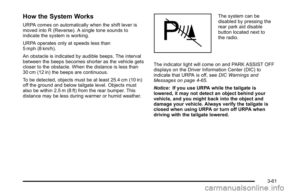 GMC SIERRA 2010 User Guide How the System Works
URPA comes on automatically when the shift lever is
moved into R (Reverse). A single tone sounds to
indicate the system is working.
URPA operates only at speeds less than
5 mph (8