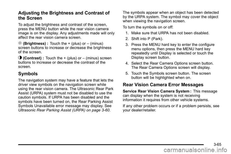 GMC SIERRA 2010 Owners Manual Adjusting the Brightness and Contrast of
the Screen
To adjust the brightness and contrast of the screen,
press the MENU button while the rear vision camera
image is on the display. Any adjustments mad GMC SIERRA 2010 Owners Manual Adjusting the Brightness and Contrast of
the Screen
To adjust the brightness and contrast of the screen,
press the MENU button while the rear vision camera
image is on the display. Any adjustments mad