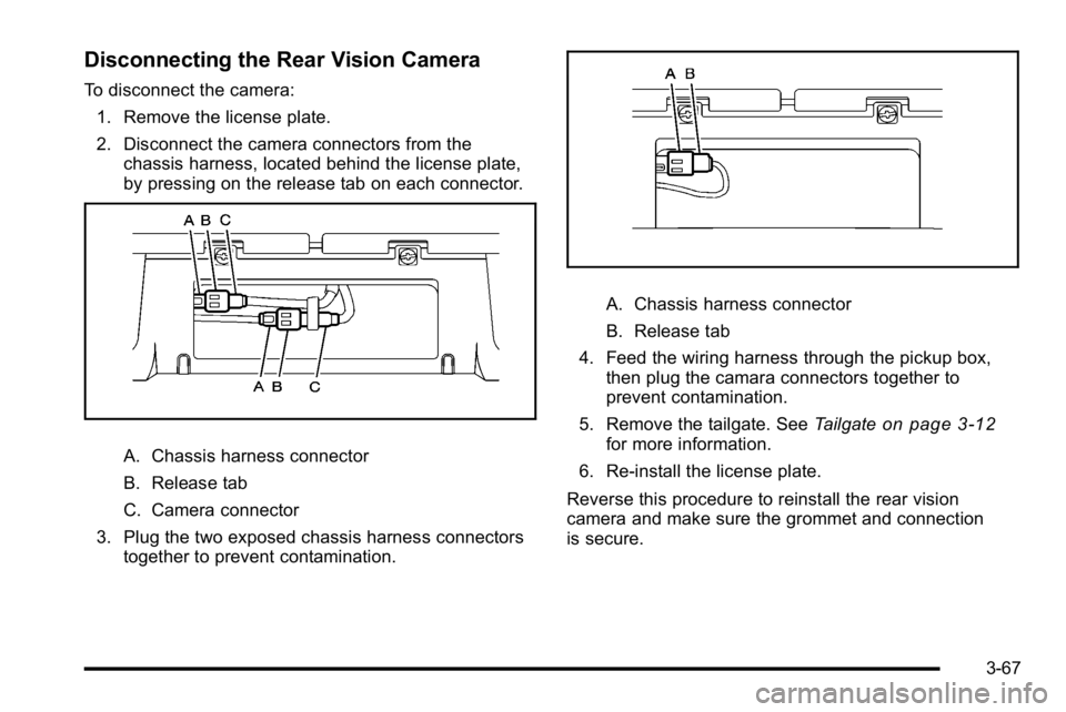 GMC SIERRA 2010  Owners Manual Disconnecting the Rear Vision Camera
To disconnect the camera:1. Remove the license plate.
2. Disconnect the camera connectors from the chassis harness, located behind the license plate,
by pressing o
