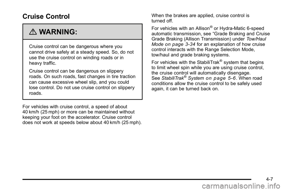 GMC SIERRA 2010  Owners Manual Cruise Control
{WARNING:
Cruise control can be dangerous where you
cannot drive safely at a steady speed. So, do not
use the cruise control on winding roads or in
heavy traffic.
Cruise control can be 