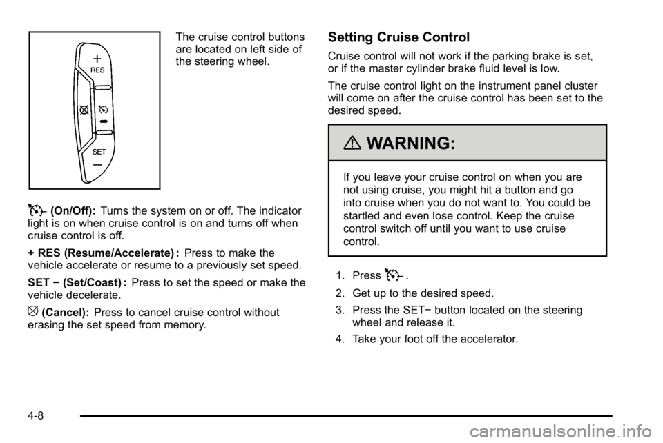 GMC SIERRA 2010 Owners Manual The cruise control buttons
are located on left side of
the steering wheel.
T(On/Off):Turns the system on or off. The indicator
light is on when cruise control is on and turns off when
cruise control i GMC SIERRA 2010 Owners Manual The cruise control buttons
are located on left side of
the steering wheel.
T(On/Off):Turns the system on or off. The indicator
light is on when cruise control is on and turns off when
cruise control i