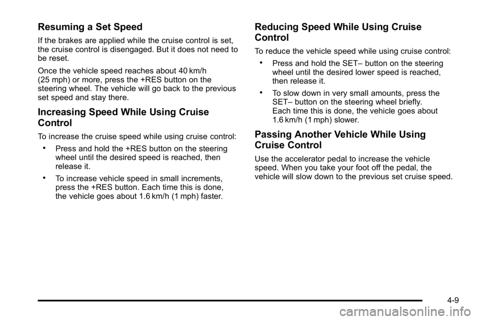 GMC SIERRA 2010  Owners Manual Resuming a Set Speed
If the brakes are applied while the cruise control is set,
the cruise control is disengaged. But it does not need to
be reset.
Once the vehicle speed reaches about 40 km/h
(25 mph