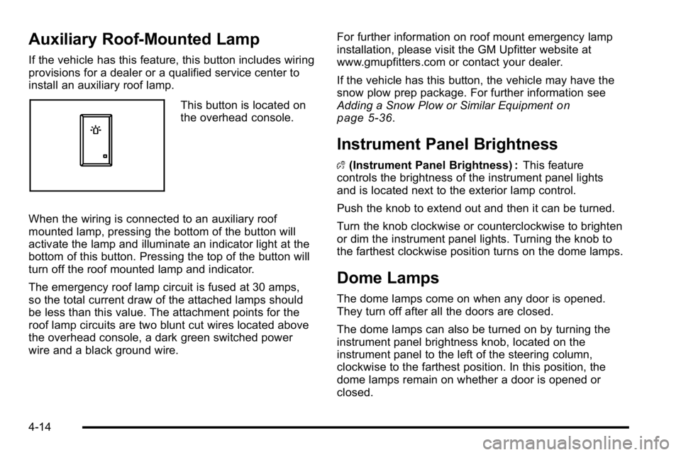 GMC SIERRA 2010  Owners Manual Auxiliary Roof-Mounted Lamp
If the vehicle has this feature, this button includes wiring
provisions for a dealer or a qualified service center to
install an auxiliary roof lamp.
This button is located