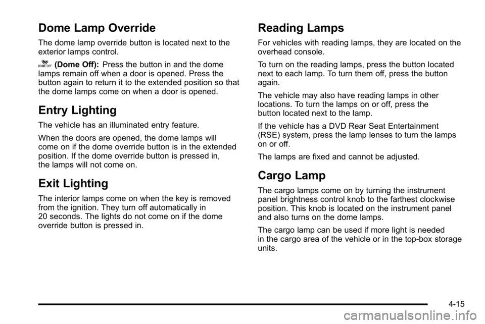 GMC SIERRA 2010 Owners Manual Dome Lamp Override
The dome lamp override button is located next to the
exterior lamps control.
k(Dome Off):Press the button in and the dome
lamps remain off when a door is opened. Press the
button ag GMC SIERRA 2010 Owners Manual Dome Lamp Override
The dome lamp override button is located next to the
exterior lamps control.
k(Dome Off):Press the button in and the dome
lamps remain off when a door is opened. Press the
button ag