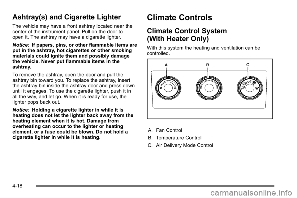 GMC SIERRA 2010 Owners Manual Ashtray(s) and Cigarette Lighter
The vehicle may have a front ashtray located near the
center of the instrument panel. Pull on the door to
open it. The ashtray may have a cigarette lighter.
Notice:If GMC SIERRA 2010 Owners Manual Ashtray(s) and Cigarette Lighter
The vehicle may have a front ashtray located near the
center of the instrument panel. Pull on the door to
open it. The ashtray may have a cigarette lighter.
Notice:If