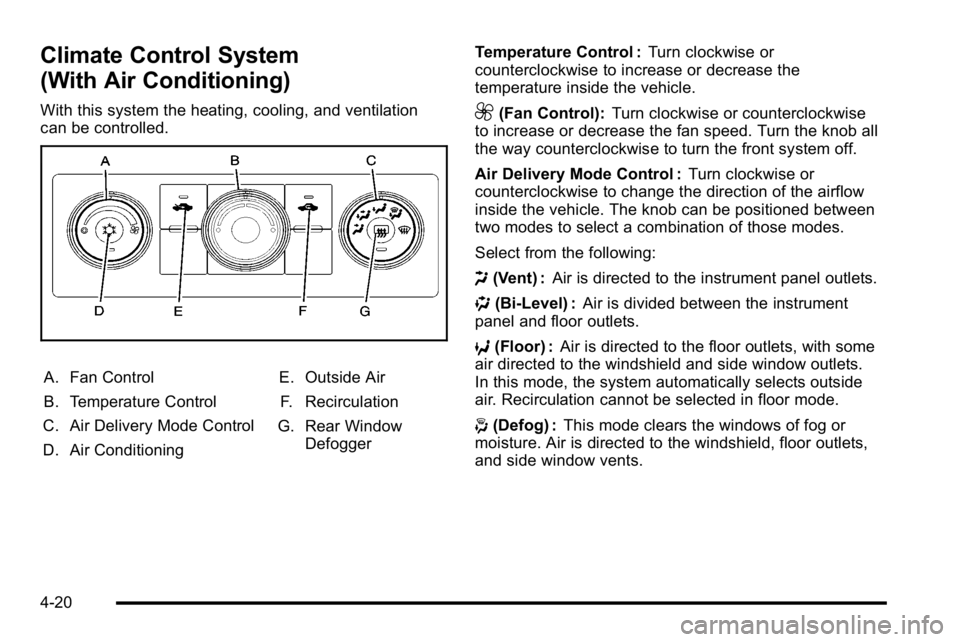 GMC SIERRA 2010 Owners Manual Climate Control System
(With Air Conditioning)
With this system the heating, cooling, and ventilation
can be controlled.
A. Fan Control
B. Temperature Control
C. Air Delivery Mode Control
D. Air Condi GMC SIERRA 2010 Owners Manual Climate Control System
(With Air Conditioning)
With this system the heating, cooling, and ventilation
can be controlled.
A. Fan Control
B. Temperature Control
C. Air Delivery Mode Control
D. Air Condi