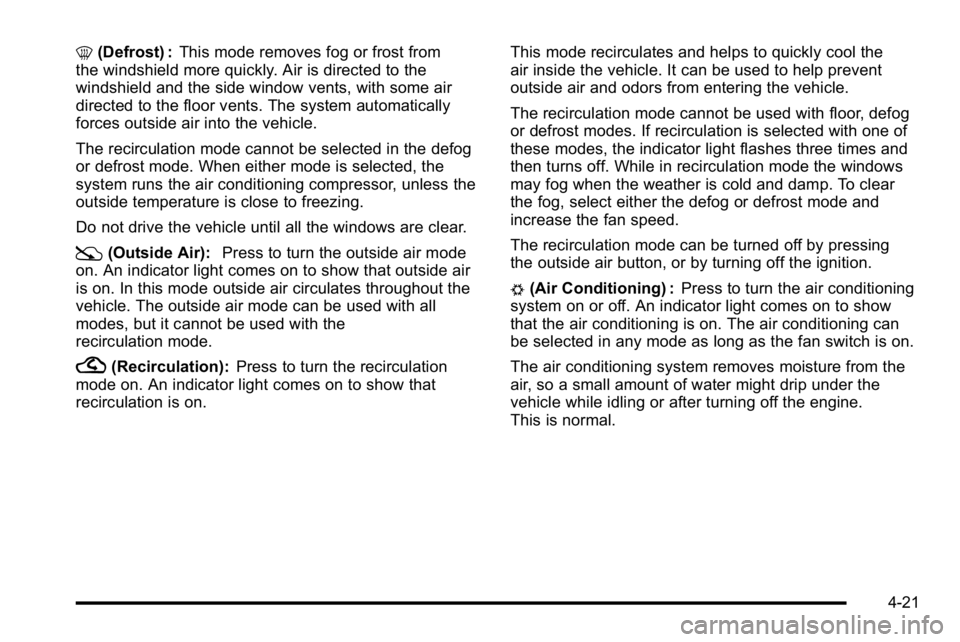 GMC SIERRA 2010 Owners Manual 0(Defrost) : This mode removes fog or frost from
the windshield more quickly. Air is directed to the
windshield and the side window vents, with some air
directed to the floor vents. The system automat GMC SIERRA 2010 Owners Manual 0(Defrost) : This mode removes fog or frost from
the windshield more quickly. Air is directed to the
windshield and the side window vents, with some air
directed to the floor vents. The system automat