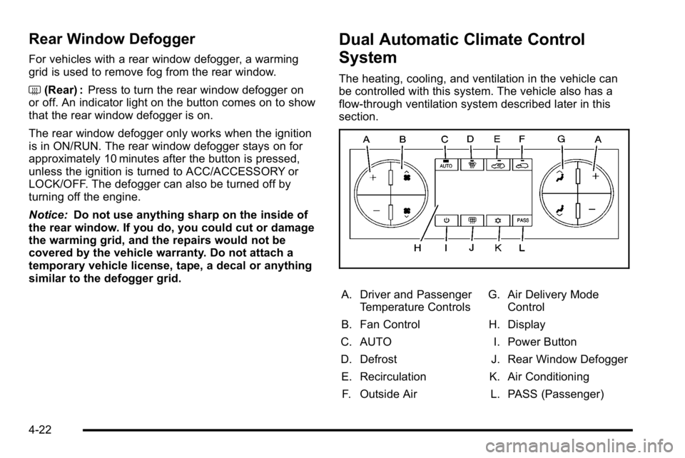GMC SIERRA 2010 Owners Guide Rear Window Defogger
For vehicles with a rear window defogger, a warming
grid is used to remove fog from the rear window.
<(Rear) : Press to turn the rear window defogger on
or off. An indicator light GMC SIERRA 2010 Owners Guide Rear Window Defogger
For vehicles with a rear window defogger, a warming
grid is used to remove fog from the rear window.
<(Rear) : Press to turn the rear window defogger on
or off. An indicator light