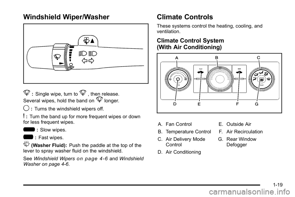 GMC SIERRA 2010 Owners Guide Windshield Wiper/Washer
8:Single wipe, turn to8, then release.
Several wipes, hold the band on
8longer.
9: Turns the windshield wipers off.
6:Turn the band up for more frequent wipes or down
for less 