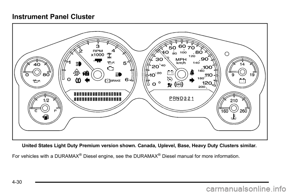 GMC SIERRA 2010 Owners Manual Instrument Panel Cluster
United States Light Duty Premium version shown. Canada, Uplevel, Base, Heavy Duty Clusters similar.
For vehicles with a DURAMAX
®Diesel engine, see the DURAMAX®Diesel manual GMC SIERRA 2010 Owners Manual Instrument Panel Cluster
United States Light Duty Premium version shown. Canada, Uplevel, Base, Heavy Duty Clusters similar.
For vehicles with a DURAMAX
®Diesel engine, see the DURAMAX®Diesel manual