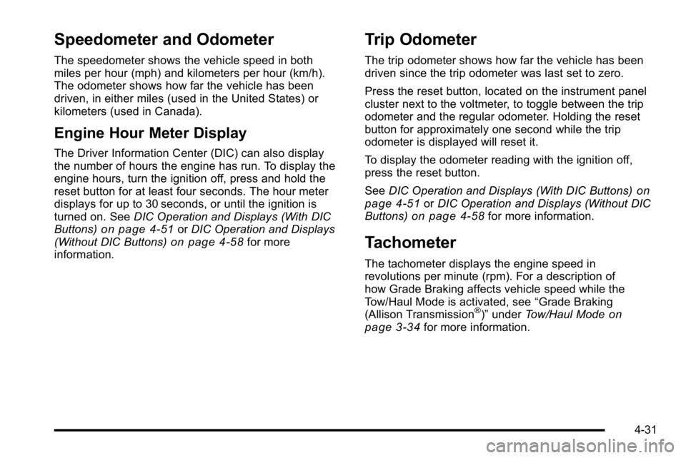 GMC SIERRA 2010  Owners Manual Speedometer and Odometer
The speedometer shows the vehicle speed in both
miles per hour (mph) and kilometers per hour (km/h).
The odometer shows how far the vehicle has been
driven, in either miles (u