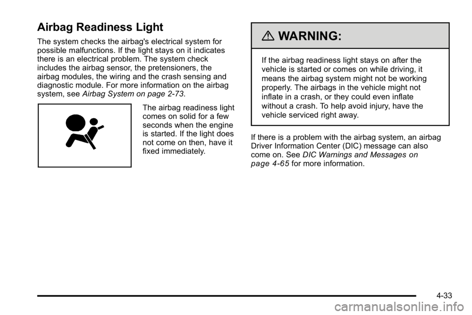 GMC SIERRA 2010  Owners Manual Airbag Readiness Light
The system checks the airbag's electrical system for
possible malfunctions. If the light stays on it indicates
there is an electrical problem. The system check
includes the 