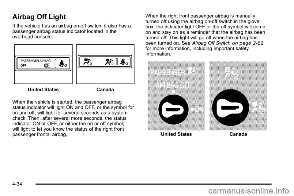 GMC SIERRA 2010 Owners Manual Airbag Off Light
If the vehicle has an airbag on-off switch, it also has a
passenger airbag status indicator located in the
overhead console.
United StatesCanada
When the vehicle is started, the passe GMC SIERRA 2010 Owners Manual Airbag Off Light
If the vehicle has an airbag on-off switch, it also has a
passenger airbag status indicator located in the
overhead console.
United StatesCanada
When the vehicle is started, the passe