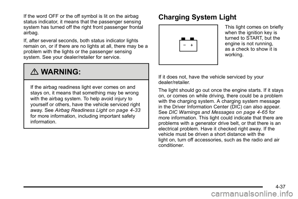 GMC SIERRA 2010 Owners Manual If the word OFF or the off symbol is lit on the airbag
status indicator, it means that the passenger sensing
system has turned off the right front passenger frontal
airbag.
If, after several seconds, GMC SIERRA 2010 Owners Manual If the word OFF or the off symbol is lit on the airbag
status indicator, it means that the passenger sensing
system has turned off the right front passenger frontal
airbag.
If, after several seconds,