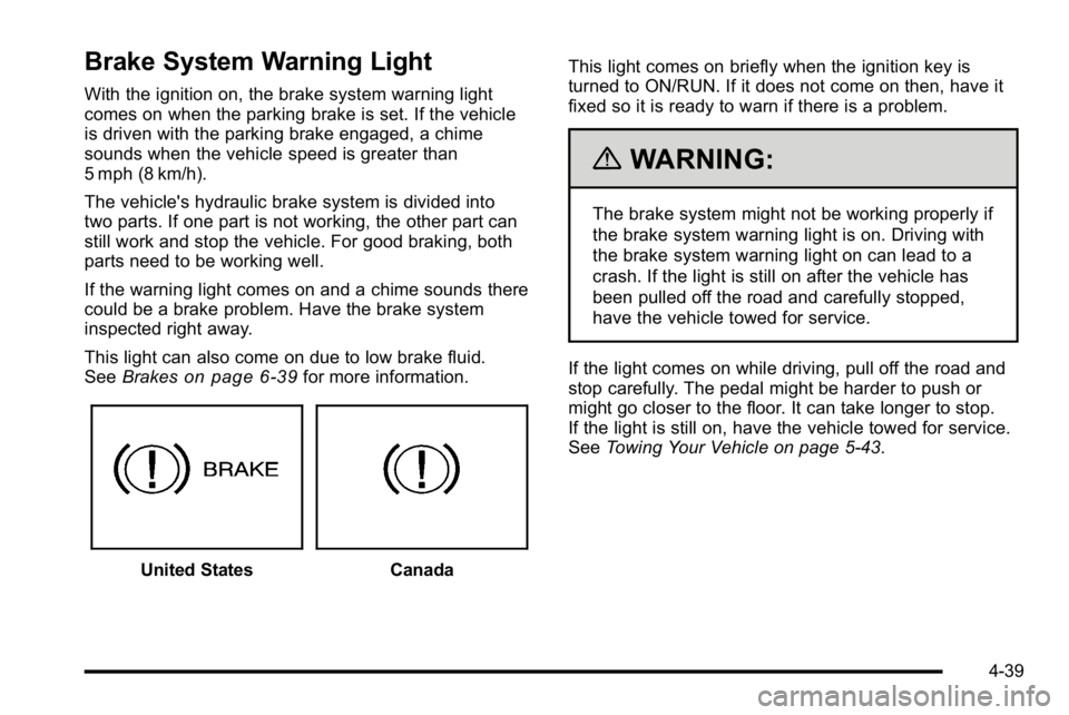 GMC SIERRA 2010  Owners Manual Brake System Warning Light
With the ignition on, the brake system warning light
comes on when the parking brake is set. If the vehicle
is driven with the parking brake engaged, a chime
sounds when the