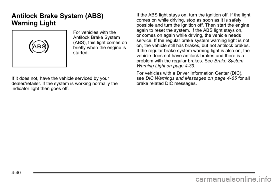 GMC SIERRA 2010  Owners Manual Antilock Brake System (ABS)
Warning Light
For vehicles with the
Antilock Brake System
(ABS), this light comes on
briefly when the engine is
started.
If it does not, have the vehicle serviced by your
d