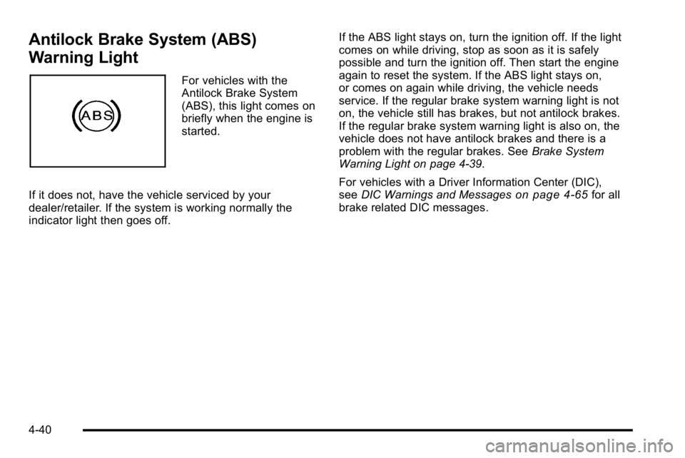 GMC SIERRA 2010 User Guide Antilock Brake System (ABS)
Warning Light
For vehicles with the
Antilock Brake System
(ABS), this light comes on
briefly when the engine is
started.
If it does not, have the vehicle serviced by your
d GMC SIERRA 2010 User Guide Antilock Brake System (ABS)
Warning Light
For vehicles with the
Antilock Brake System
(ABS), this light comes on
briefly when the engine is
started.
If it does not, have the vehicle serviced by your
d