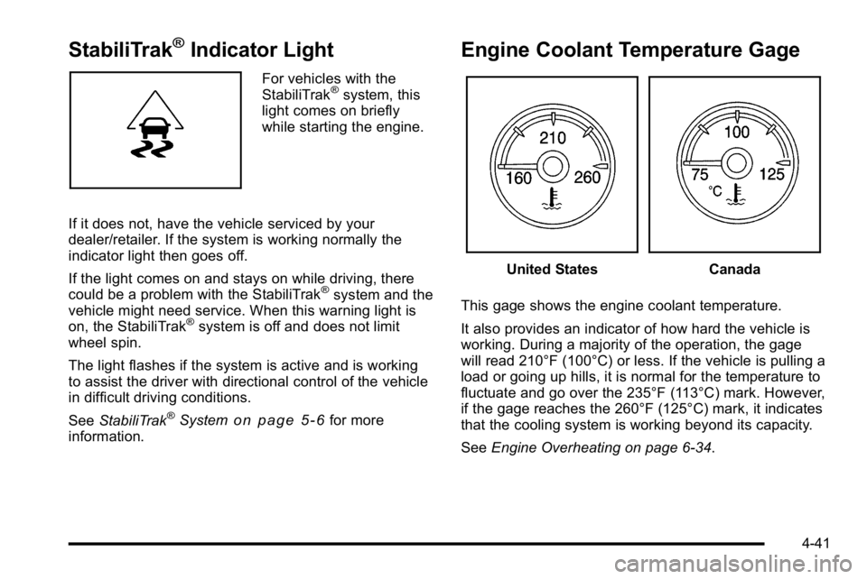 GMC SIERRA 2010 Owners Manual StabiliTrak®Indicator Light
For vehicles with the
StabiliTrak®system, this
light comes on briefly
while starting the engine.
If it does not, have the vehicle serviced by your
dealer/retailer. If the GMC SIERRA 2010 Owners Manual StabiliTrak®Indicator Light
For vehicles with the
StabiliTrak®system, this
light comes on briefly
while starting the engine.
If it does not, have the vehicle serviced by your
dealer/retailer. If the