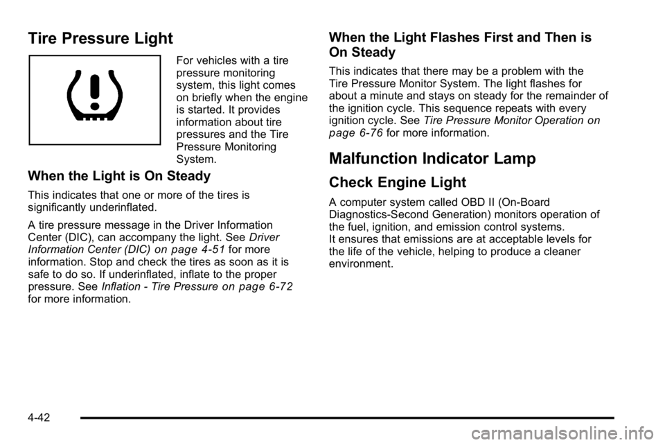 GMC SIERRA 2010 Owners Manual Tire Pressure Light
For vehicles with a tire
pressure monitoring
system, this light comes
on briefly when the engine
is started. It provides
information about tire
pressures and the Tire
Pressure Moni GMC SIERRA 2010 Owners Manual Tire Pressure Light
For vehicles with a tire
pressure monitoring
system, this light comes
on briefly when the engine
is started. It provides
information about tire
pressures and the Tire
Pressure Moni