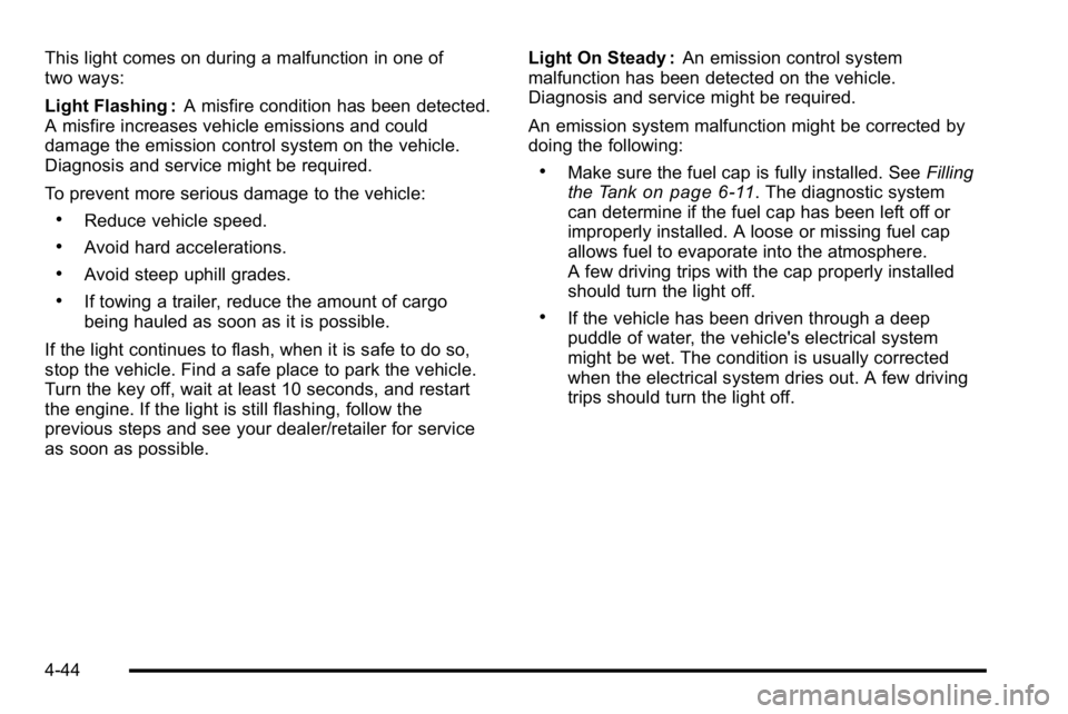 GMC SIERRA 2010 User Guide This light comes on during a malfunction in one of
two ways:
Light Flashing :A misfire condition has been detected.
A misfire increases vehicle emissions and could
damage the emission control system o GMC SIERRA 2010 User Guide This light comes on during a malfunction in one of
two ways:
Light Flashing :A misfire condition has been detected.
A misfire increases vehicle emissions and could
damage the emission control system o