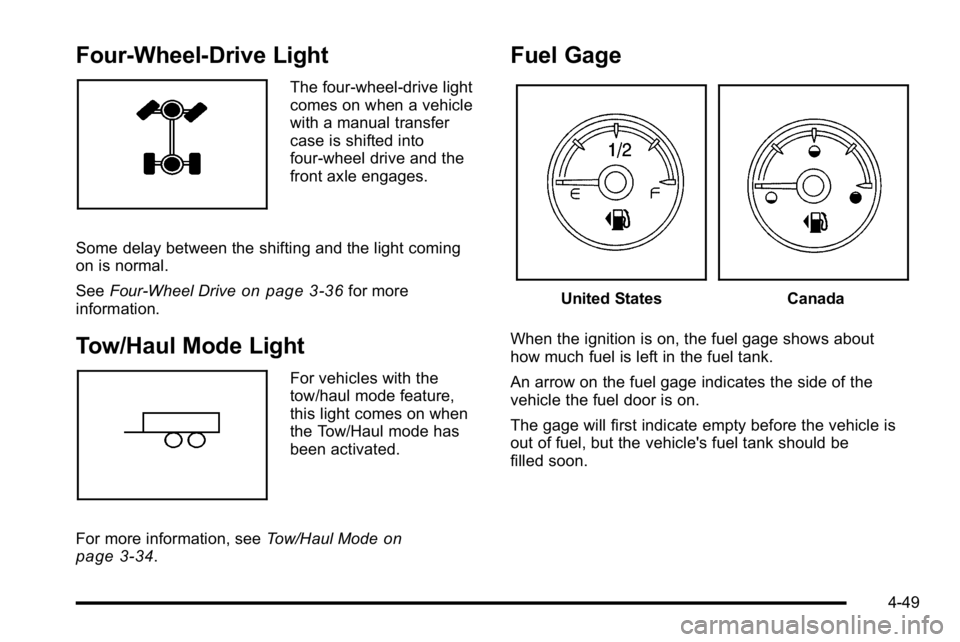 GMC SIERRA 2010 Owners Manual Four-Wheel-Drive Light
The four-wheel-drive light
comes on when a vehicle
with a manual transfer
case is shifted into
four-wheel drive and the
front axle engages.
Some delay between the shifting and t GMC SIERRA 2010 Owners Manual Four-Wheel-Drive Light
The four-wheel-drive light
comes on when a vehicle
with a manual transfer
case is shifted into
four-wheel drive and the
front axle engages.
Some delay between the shifting and t