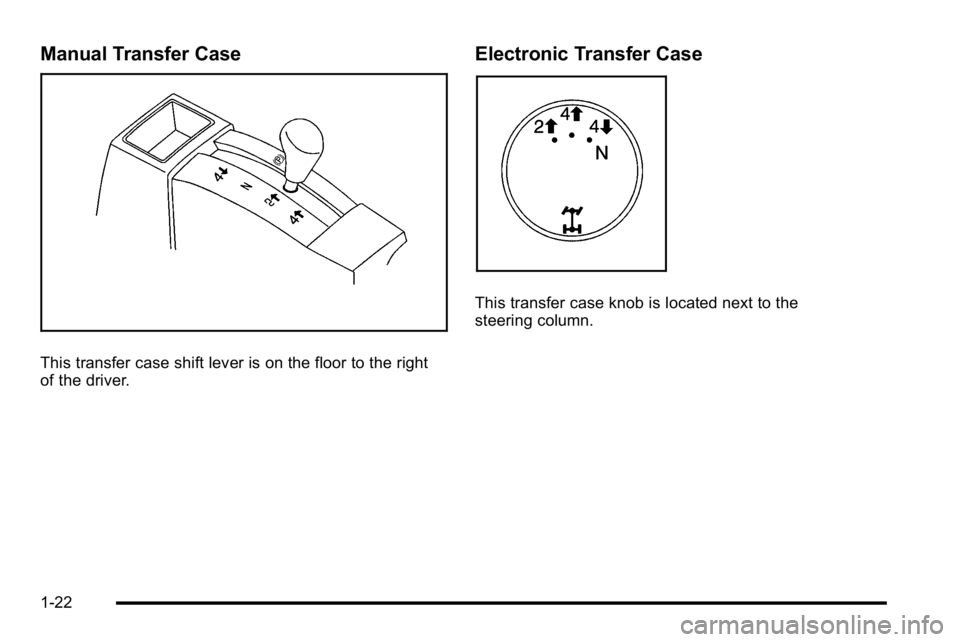 GMC SIERRA 2010 Owners Guide Manual Transfer Case
This transfer case shift lever is on the floor to the right
of the driver.
Electronic Transfer Case
This transfer case knob is located next to the
steering column.
1-22 