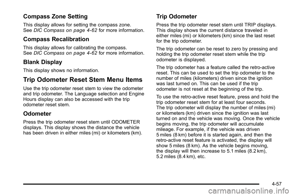 GMC SIERRA 2010 Owners Guide Compass Zone Setting
This display allows for setting the compass zone.
SeeDIC Compasson page 4‑62for more information.
Compass Recalibration
This display allows for calibrating the compass.
SeeDIC C