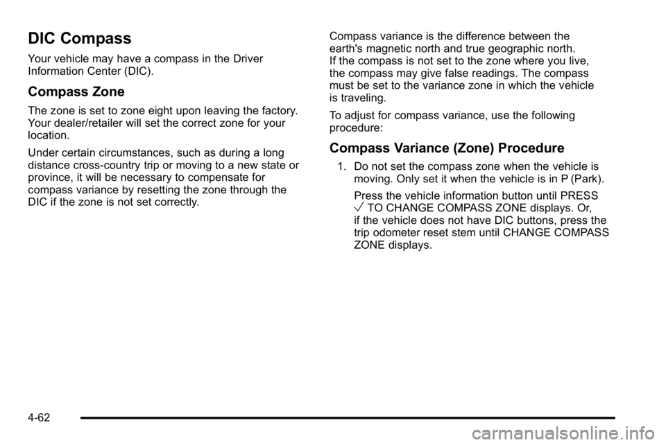 GMC SIERRA 2010 Service Manual DIC Compass
Your vehicle may have a compass in the Driver
Information Center (DIC).
Compass Zone
The zone is set to zone eight upon leaving the factory.
Your dealer/retailer will set the correct zone GMC SIERRA 2010 Service Manual DIC Compass
Your vehicle may have a compass in the Driver
Information Center (DIC).
Compass Zone
The zone is set to zone eight upon leaving the factory.
Your dealer/retailer will set the correct zone