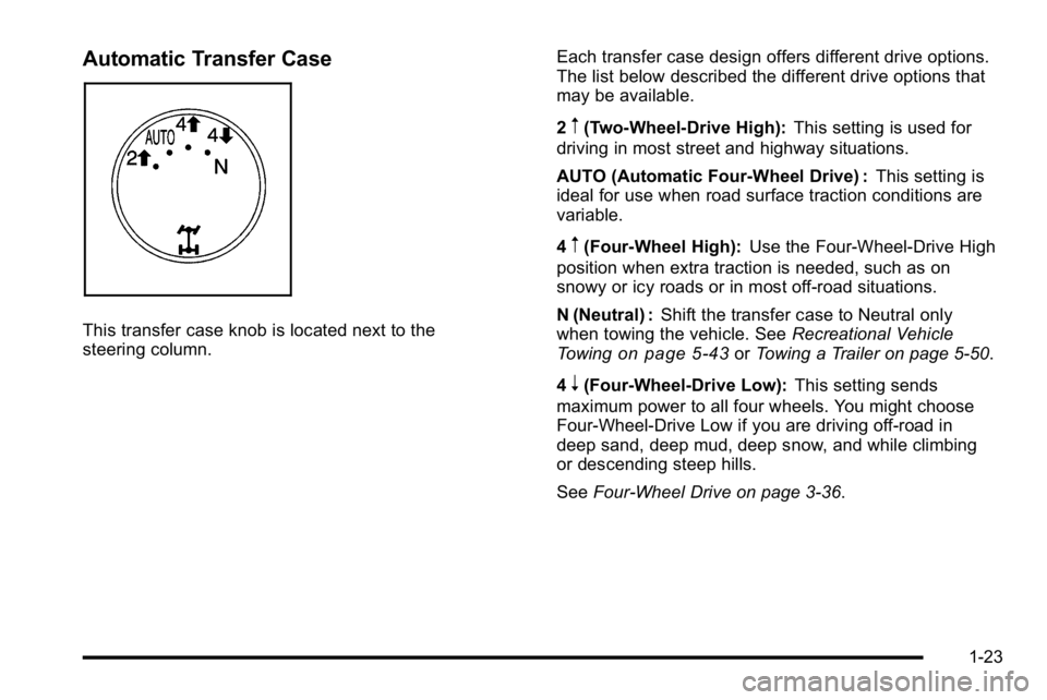 GMC SIERRA 2010 Owners Guide Automatic Transfer Case
This transfer case knob is located next to the
steering column.Each transfer case design offers different drive options.
The list below described the different drive options th