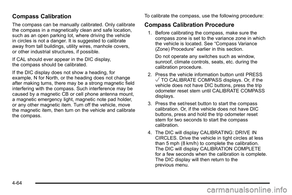 GMC SIERRA 2010  Owners Manual Compass Calibration
The compass can be manually calibrated. Only calibrate
the compass in a magnetically clean and safe location,
such as an open parking lot, where driving the vehicle
in circles is n